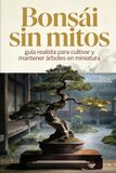Bonsái sin mitos: guía realista para cultivar y mantener árboles en miniatura