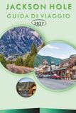 JACKSON HOLE GUIDA DI VIAGGIO 2027