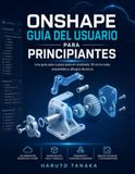 ONSHAPE GUÍA DEL USUARIO PARA PRINCIPIANTES: Una guía paso a paso para el modelado 3D en la nube, ensambles y dibujos técnicos