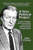 A Very Political Project: Charles Haughey, Social Partnership, and Ireland’s 1990s Economic Transformation. A History