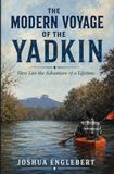 THE MODERN VOYAGE OF THE YADKIN: Here Lies the Adventure of a Lifetime