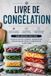Livre de congélation: Conservation des aliments, organisation, préparation des repas et conservation à long terme sans machine sous vide pour légumes, fruits, viande et plats préparés