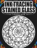 Ink Tracing Stained Glass Coloring Book: Bold Floral, Nature and Geometric Line Designs for Adults and Beginners