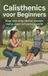 Calisthenics Andries B.V. Calisthenics voor Beginners