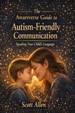 The Awareverse Guide to Autism-Friendly Communication: Practical, Neuroaffirming Strategies for Supporting Autistic Children at Home and School