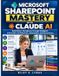 Microsoft SharePoint Mastery with Claude AI: Build Better Workplaces Through Intelligent Information Architecture, Automation, and Governance