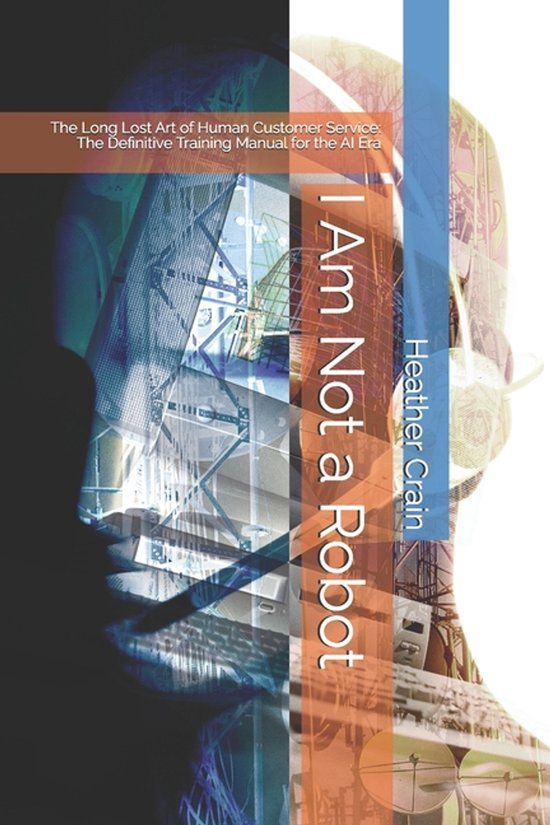 I Libri GmbH I Am Not a Robot: The Long Lost Art of Human Customer Service: The Definitive Training Manual for the AI Era Paperback