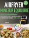 AIRFRYER MINCEUR ÉQUILIBRE: 100 Recettes Gourmandes et Rapides pour Affiner votre Silhouette sans Compter les Calories et Retrouver votre Énergie et votre Bien-être après 40 ans