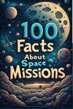 100 Independently Published 100 Fascinating Facts About Space Missions