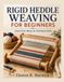 Rigid Heddle Weaving For Beginners: From First Warp to Finished Cloth