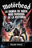 Motörhead: La banda de rock más ruidosa de la historia: Primera biografía grupal de Lemmy Kilmister, Phil \"Philthy Animal\" Taylor y \"Fast\" Eddie Clarke — con 101 datos ocultos e historias no contadas
