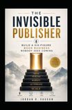 The Invisible Publisher: Build a Six-Figure Book Business Nobody Sees Coming