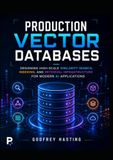 Production Vector Databases: Designing High-Scale Similarity Search, Indexing, and Retrieval Infrastructure for Modern AI Applications