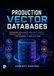 Production Vector Databases: Designing High-Scale Similarity Search, Indexing, and Retrieval Infrastructure for Modern AI Applications