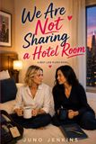 We Are Not Sharing a Hotel Room: A Romantic Comedy