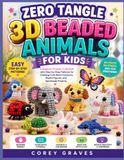 ZERO TANGLE 3D BEADED ANIMALS FOR KIDS: A Beginner-Friendly Craft Book with Step-by-Step Patterns for Creating Cute Bead Creatures, Playful Figures, and Handmade Projects