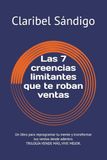Las 7 creencias limitantes que te roban ventas: Un libro para reprogramar tu mente y transformar tus ventas desde adentro
