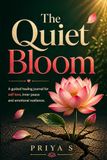 The Quiet Bloom: A Guided Healing Journal for Self-Love, Inner Peace & Emotional Resilience
