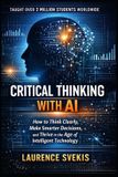 Critical Independently Published Critical Thinking With AI: How to Think Clearly, Make Smarter Decisions, and Thrive in the Age of Intelligent Technology