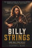 Billy Strings: From Small-Town Dreams to Bluegrass Greatness: The Inspiring Journey of the Guitar Virtuoso Redefining American Roots Music