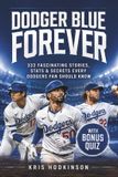 Dodger Blue Forever: 333 Fascinating Stories, Stats & Secrets Every Dodgers Fan Should Know | Includes Bonus Quiz Showdown & Exclusive Champion's Certificate