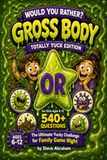 Would You Rather? Gross Body: Totally Yuck Edition: 540+ Questions | The Ultimate Yucky Challenge for Family Game Night Book for Kids Ages 6-12