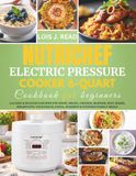 NUTRICHEF ELECTRIC PRESSURE COOKER 6-QUART COOKBOOK FOR BEGINNERS: 200 Easy & Delicious Recipes for Soups, Meats, Chicken, Seafood, Rice, Beans, ... Pasta, Desserts & Everyday Family Meals