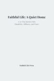 Faithful Life Faithful Life: A Quiet Home: A 30-Day Journey into Simplicity, Stillness, and Peace Paperback