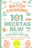 Batch Cooking + 101 recetas BLW: Baby led Weaning Organizado - Cocina en 2H la comida de tu bebé para toda la semana