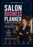 Salon Business Planner & Complete Startup Guide: How to Start, Run & Grow a Hair or Beauty Salon - UK Edition