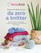 Da Bettaknit Da zero a knitter. Basi, strumenti e progetti per scoprire, sperimentare e innamorarsi della maglia