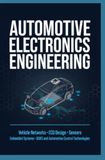 AUTOMOTIVE ELECTRONICS ENGINEERING: Vehicle Networks ECU Design Sensors ADAS Automotive Control Technologies