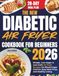 The New Diabetic Air Fryer Cookbook For Beginners 2026