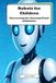 Robots Independently Published Robots for Children: Discovering the Future of Technology: An Exciting Journey into the World of Robotics for Young Minds Paperback
