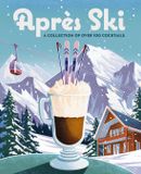 Après Cider Mill Press Après Ski: 100 Cozy Drinks to Warm Up Your Winter