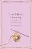 Mindfulness in Crochet: Meditations on Connection & Calm