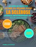 LE LIVRE DE RECETTES ULTIME DU RÉGIME POUR LA SCLÉROSE LATÉRALE AMYOTROPHIQUE (SLA) POUR DÉBUTANTS
