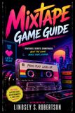 Mixtape Game Guide: Your Official Road Map to Friendship, Soundtracks, and Lasting Memories