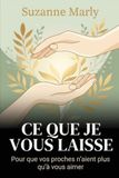 CE QUE JE VOUS LAISSE: Prendre soin de ceux qu’on aime jusqu’au bout