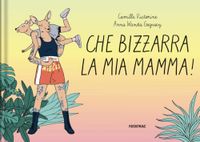 Che bizzarra la mia mamma! Ediz. a colori