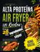 Airfryer Alta Proteína 120 Recetas: Guía de Cocina para Freidora de Aire con Fotos a Color, Plan de 28 Días, Macros e Ingredientes Sencillos de Supermercado