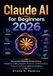 Claude AI for Beginners 2026: Structured Methods Across Writing, Research, Coding Support, Business Communication, Projects, Memory, and Automation