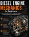 Diesel Engine Mechanics for Beginners: A Practical Diesel Engine Repair Workbook with Troubleshooting, Diagnostics, Common Rail Fuel Systems, Turbochargers, Injectors, DPF, EGR and Practice Tests