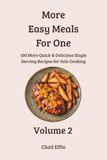 More Easy Meals for One (Volume 2): 100 More Quick & Delicious Single-Serving Recipes for Solo Cooking