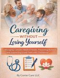 Caregiving Without Losing Yourself: Managing Complexed Medical Needs, Preventing Burnout, and Supporting Loved Ones with Confidence.