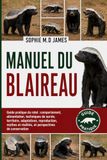 MANUEL DU BLAIREAU: Guide pratique du ratel : comportement, alimentation, techniques de survie, territoire, adaptations, reproduction, mythes et réalités, et perspectives de conservation