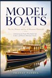MODEL BOATS The Art, History, and Joy of Miniature Watercraft