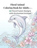 Floral Animal Coloring Book for Adults Vol.2: 240 Floral Fusion Designs with Enchanted Animals