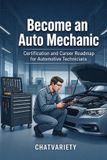 Become Independently Published Become an Auto Mechanic: Certification and Career Roadmap for Automotive Technicians