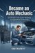 Become Independently Published Become an Auto Mechanic: Certification and Career Roadmap for Automotive Technicians